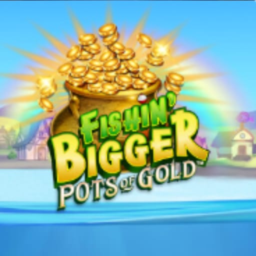 Fishin' Bigger Pots Of Gold
